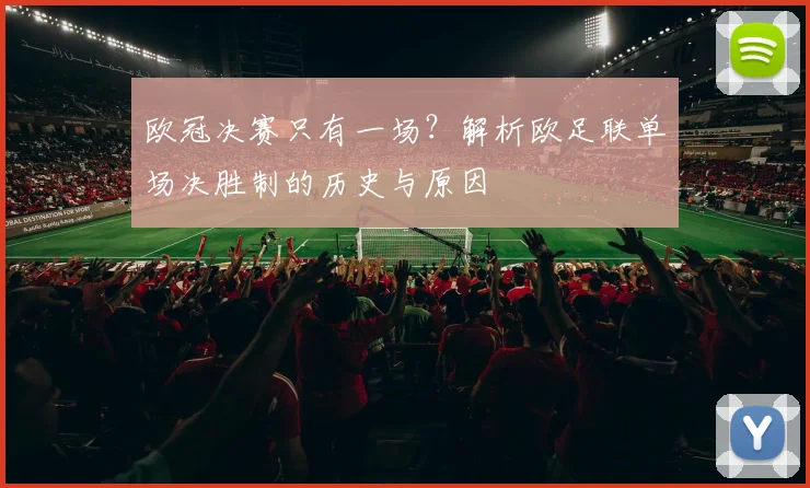 欧冠决赛只有一场？解析欧足联单场决胜制的历史与原因