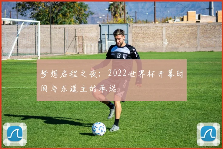 梦想启程之夜:2022世界杯开幕时间与东道主的承诺