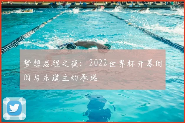 梦想启程之夜:2022世界杯开幕时间与东道主的承诺